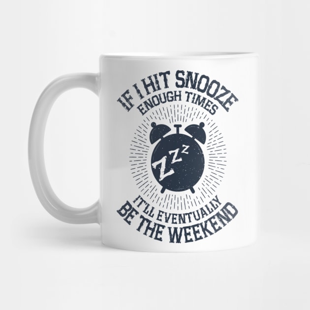 Hit Snooze - It'll Eventually Be the Weekend by jslbdesigns